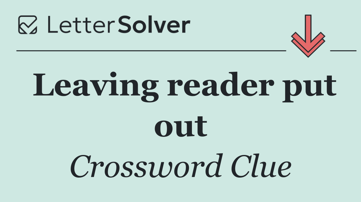 Leaving reader put out