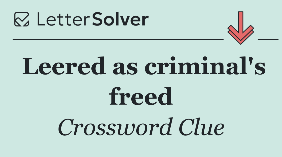 Leered as criminal's freed