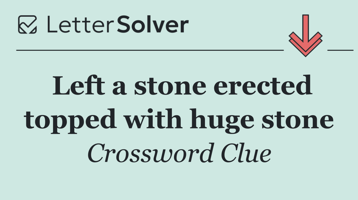 Left a stone erected topped with huge stone