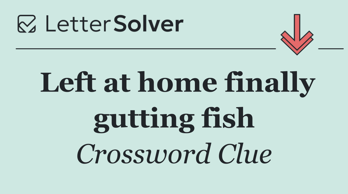 Left at home finally gutting fish