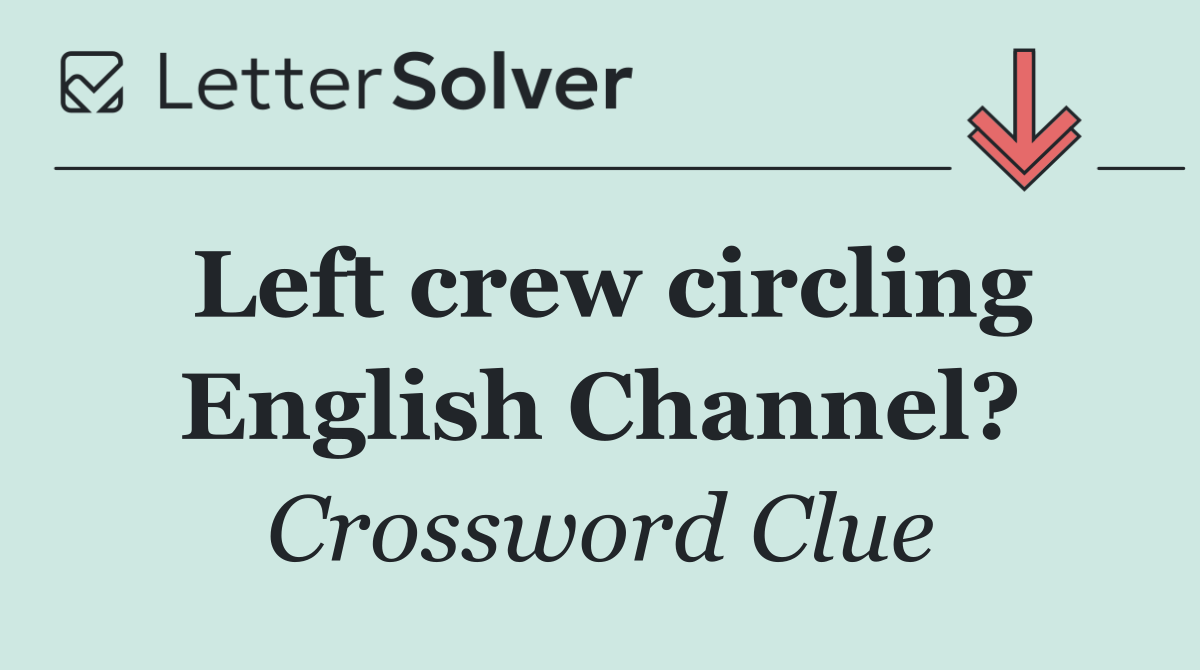 Left crew circling English Channel?