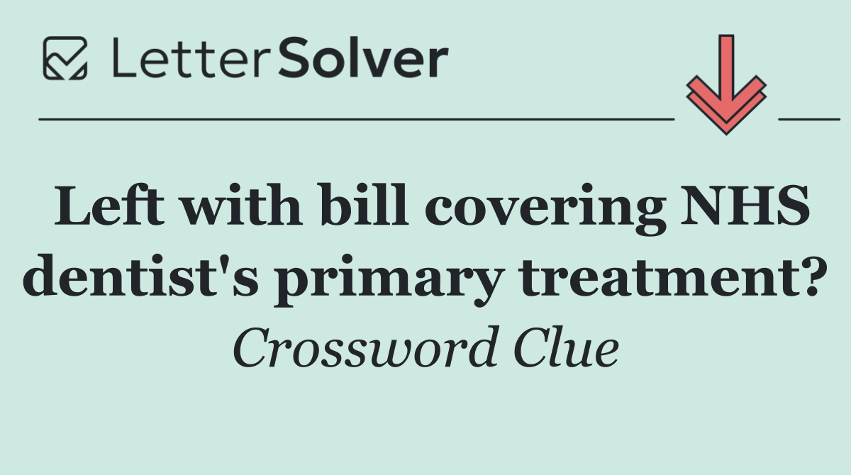 Left with bill covering NHS dentist's primary treatment?