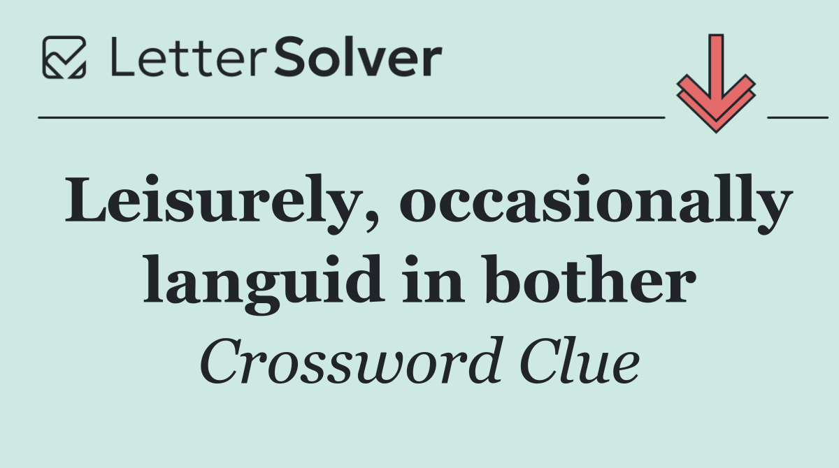 Leisurely, occasionally languid in bother