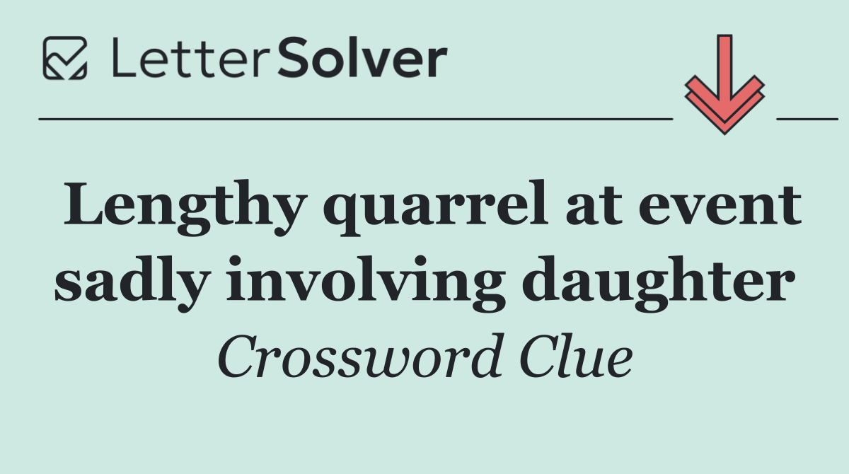 Lengthy quarrel at event sadly involving daughter