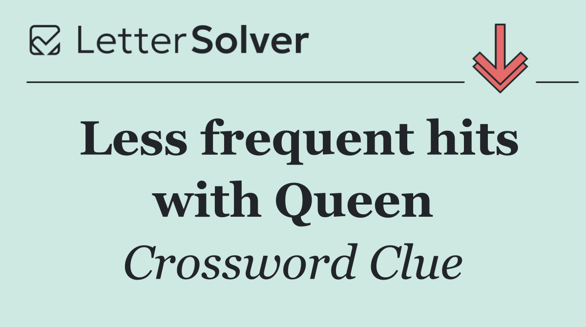 Less frequent hits with Queen
