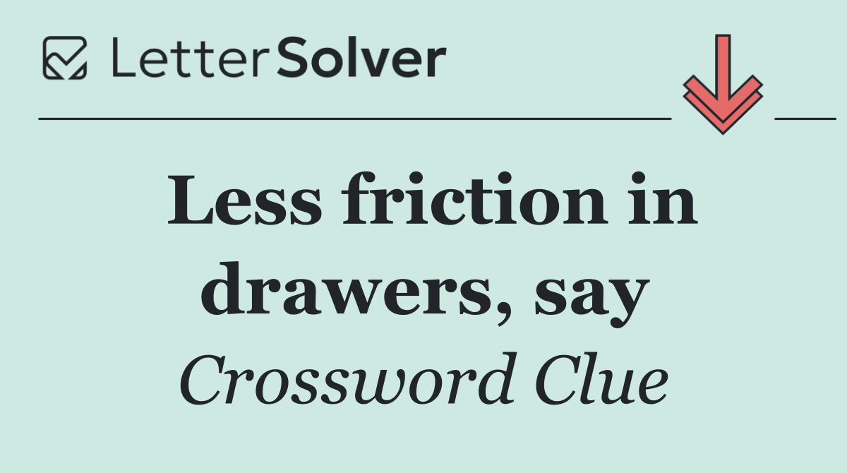 Less friction in drawers, say