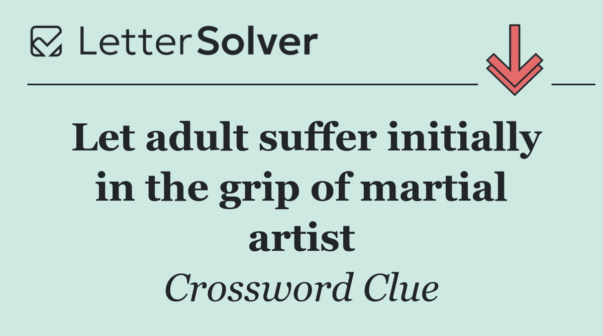 Let adult suffer initially in the grip of martial artist