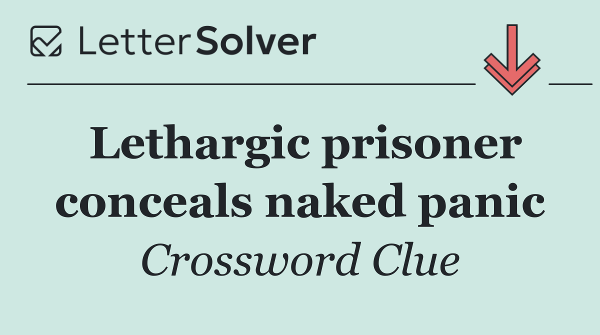 Lethargic prisoner conceals naked panic