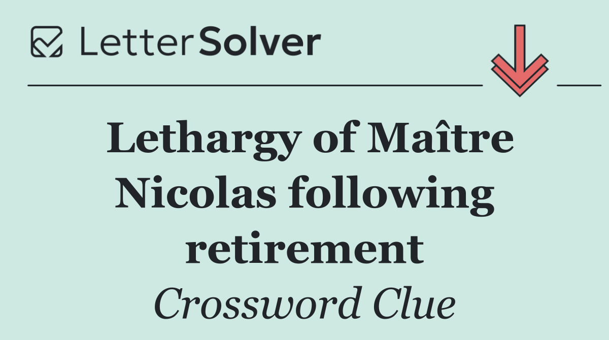 Lethargy of Maître Nicolas following retirement