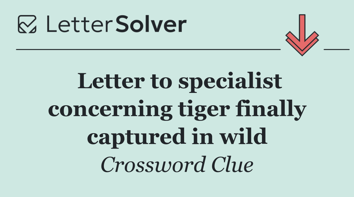 Letter to specialist concerning tiger finally captured in wild