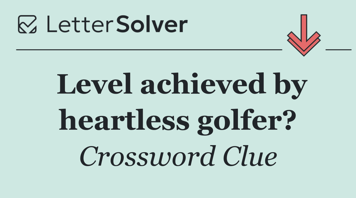 Level achieved by heartless golfer?