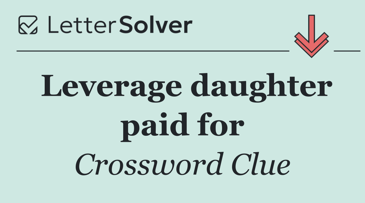 Leverage daughter paid for