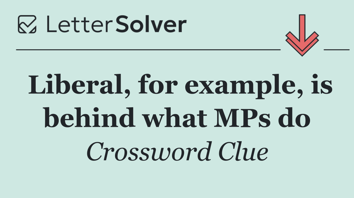 Liberal, for example, is behind what MPs do