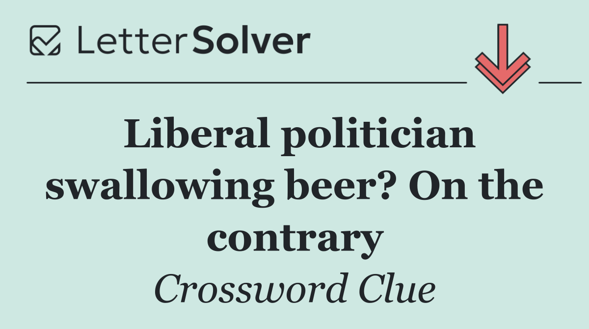 Liberal politician swallowing beer? On the contrary