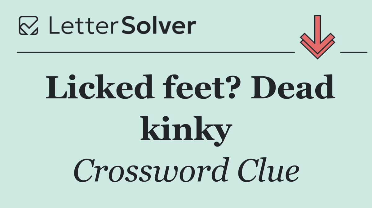 Licked feet? Dead kinky