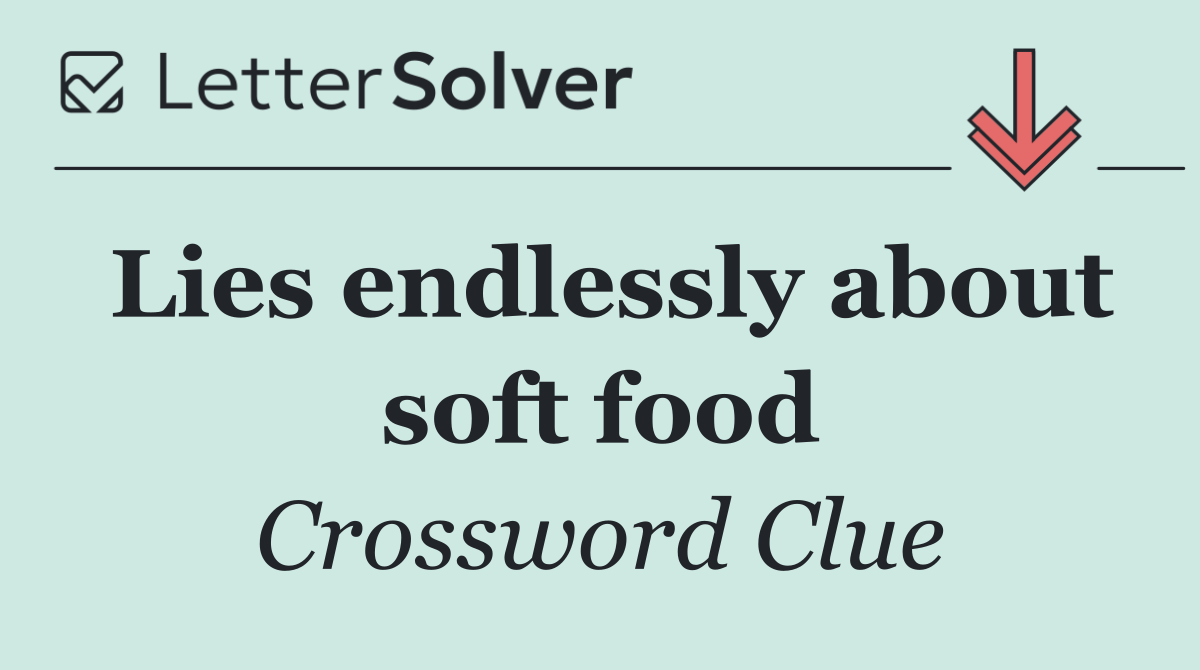 Lies endlessly about soft food