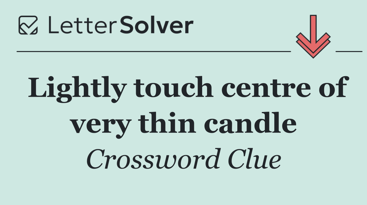 Lightly touch centre of very thin candle
