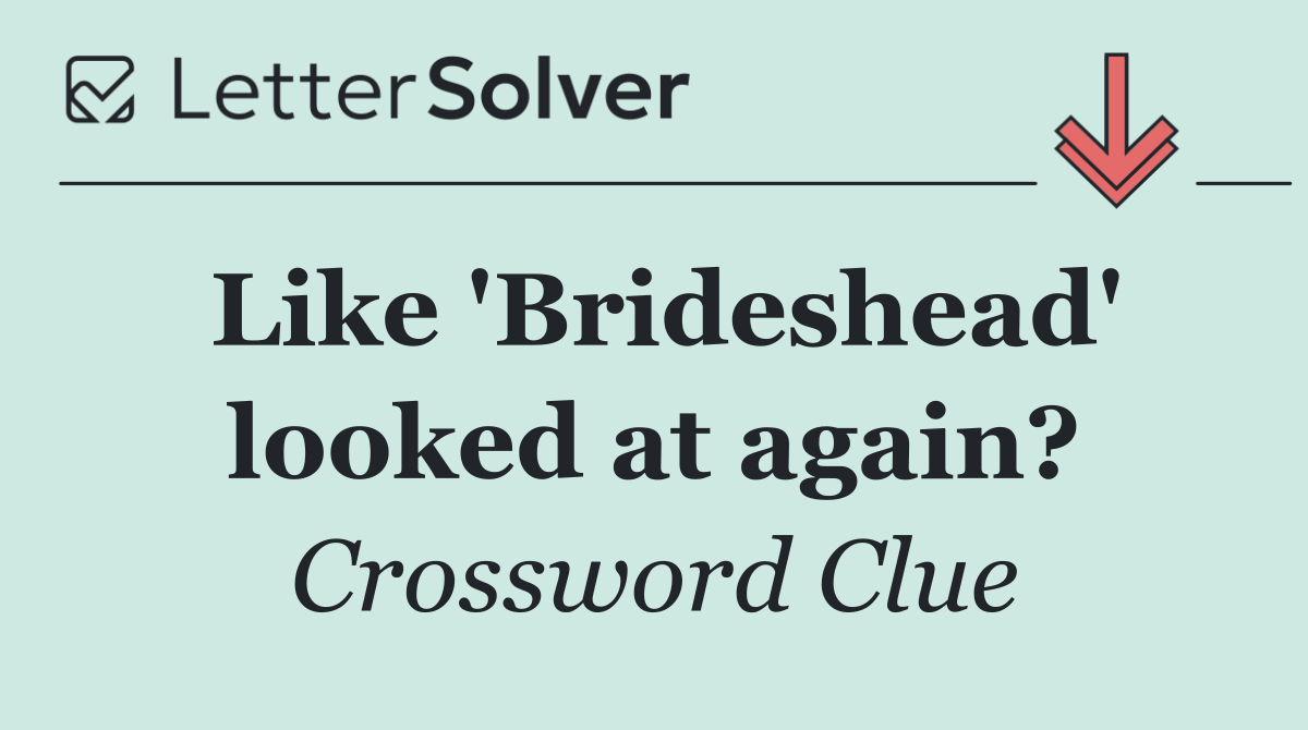 Like 'Brideshead' looked at again?