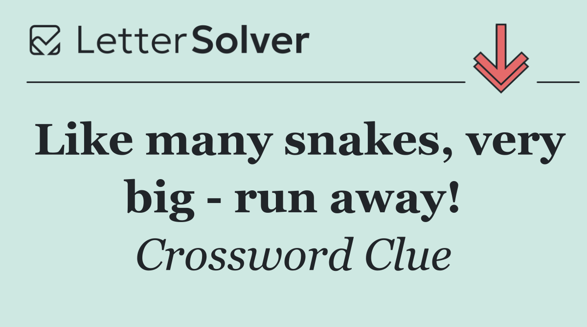 Like many snakes, very big   run away!