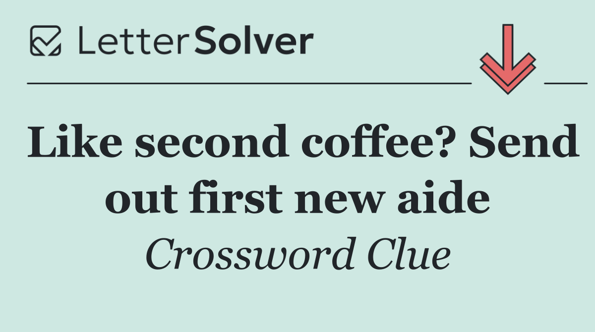 Like second coffee? Send out first new aide
