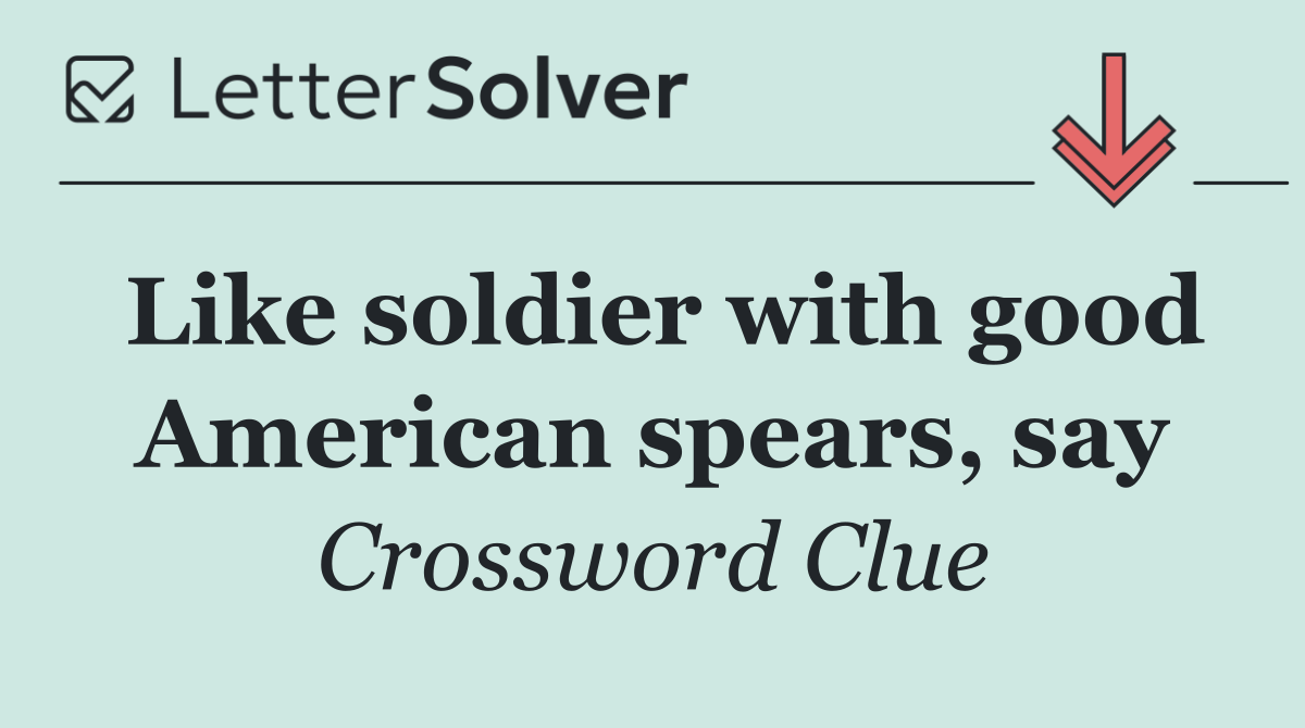 Like soldier with good American spears, say