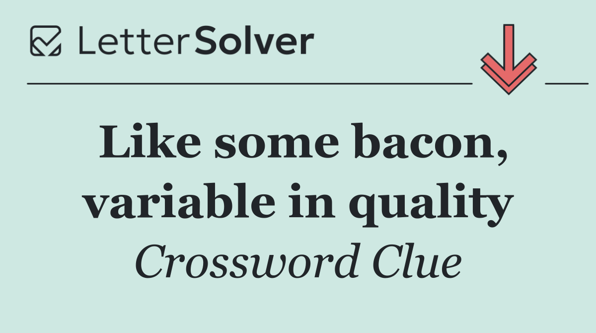 Like some bacon, variable in quality