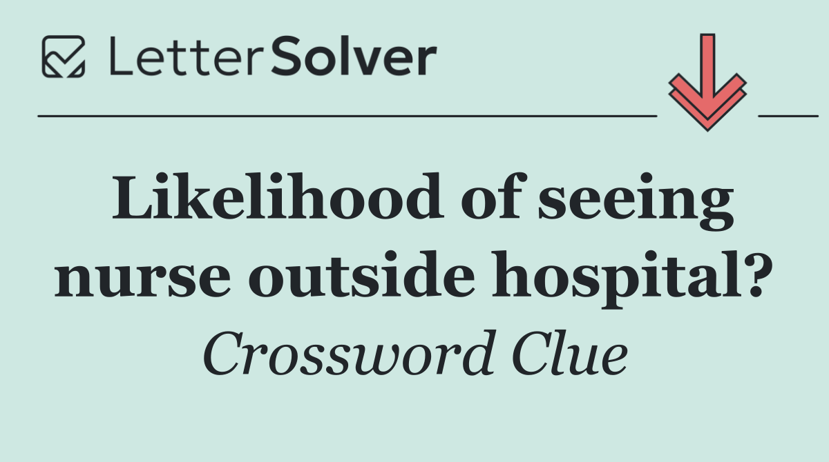 Likelihood of seeing nurse outside hospital?