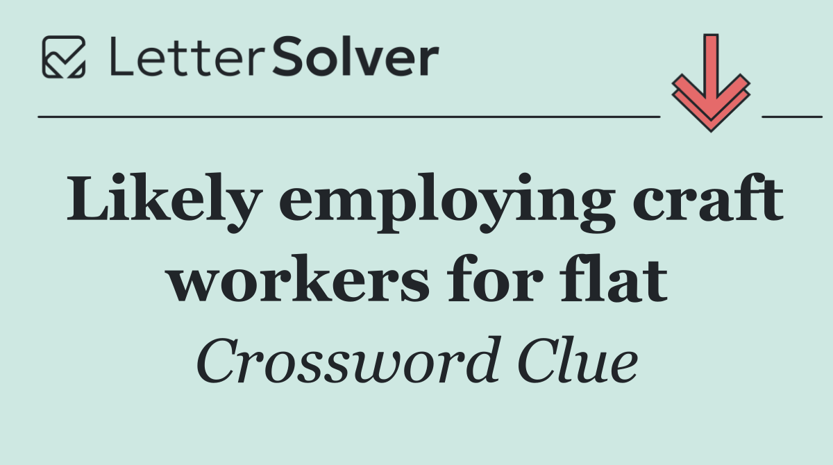 Likely employing craft workers for flat