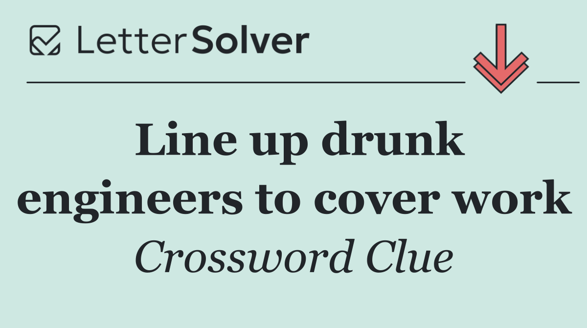 Line up drunk engineers to cover work