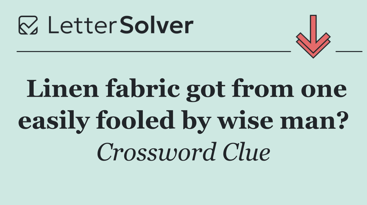 Linen fabric got from one easily fooled by wise man?
