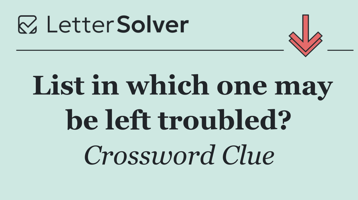 List in which one may be left troubled?