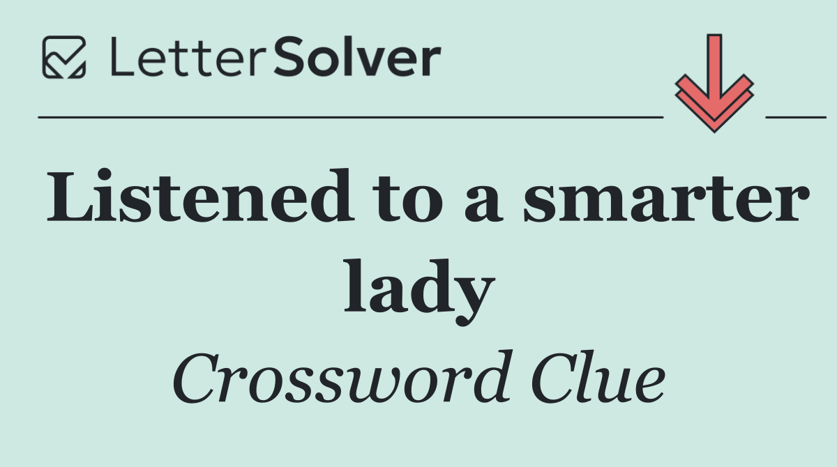 Listened to a smarter lady