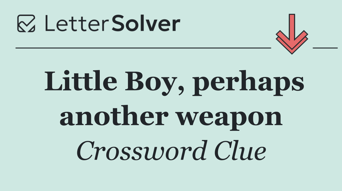 Little Boy, perhaps another weapon