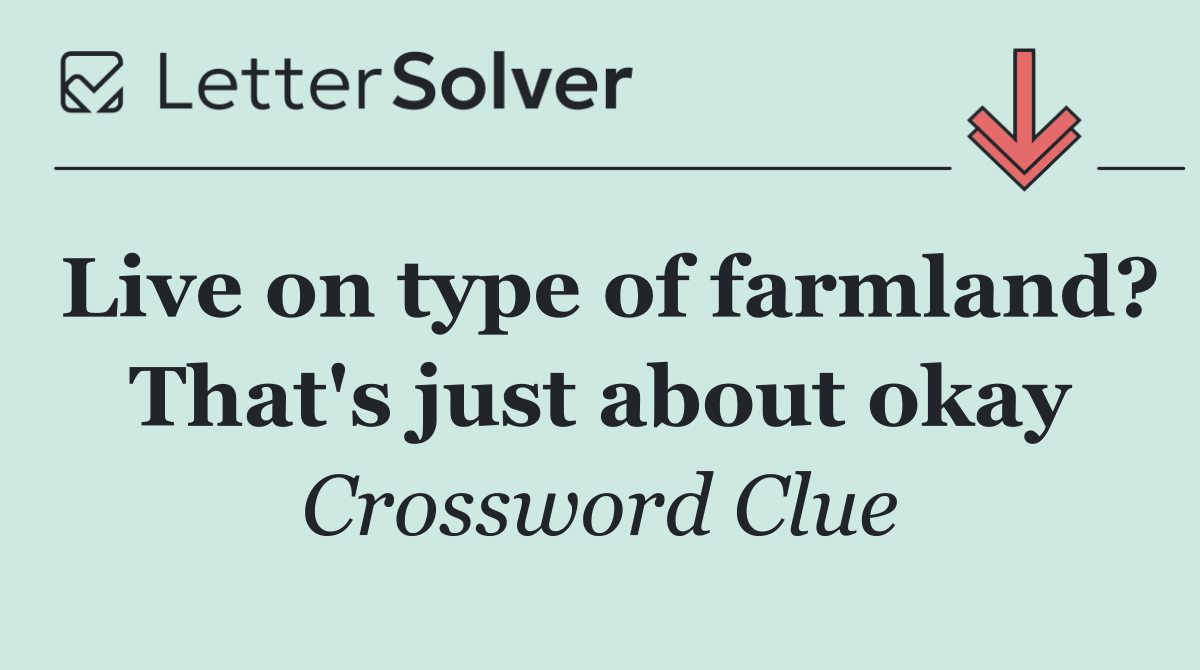 Live on type of farmland? That's just about okay