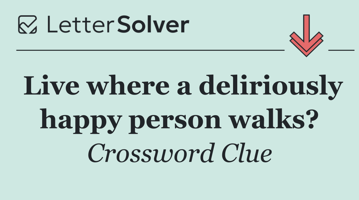 Live where a deliriously happy person walks?