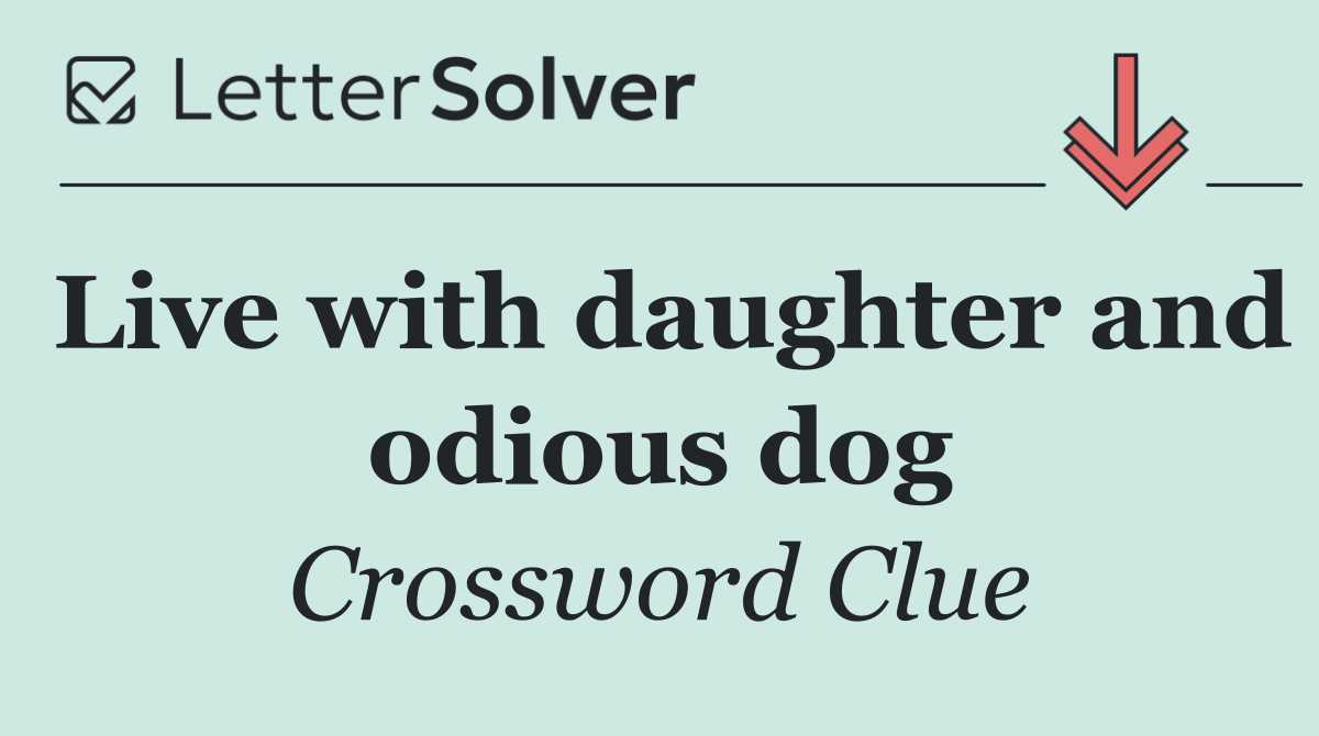 Live with daughter and odious dog