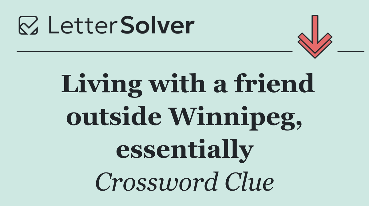 Living with a friend outside Winnipeg, essentially
