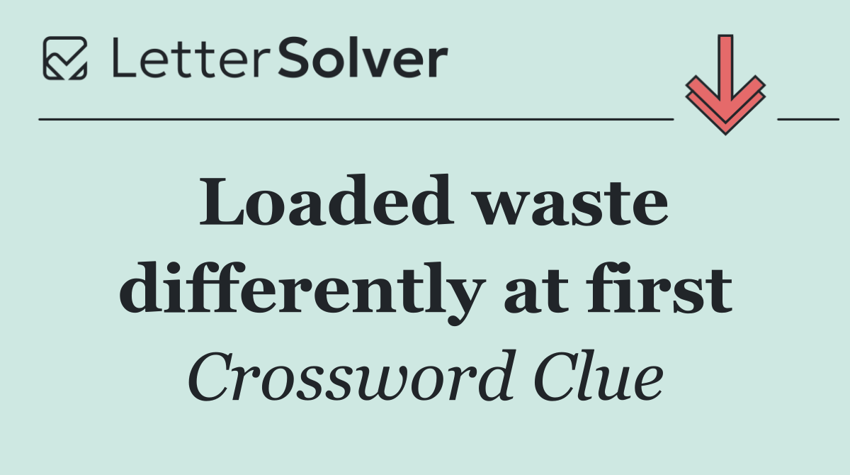Loaded waste differently at first