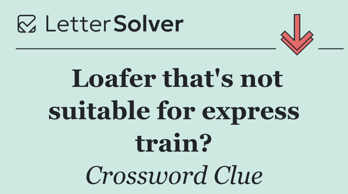 Loafer that's not suitable for express train?