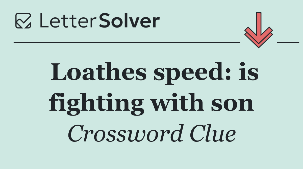 Loathes speed: is fighting with son