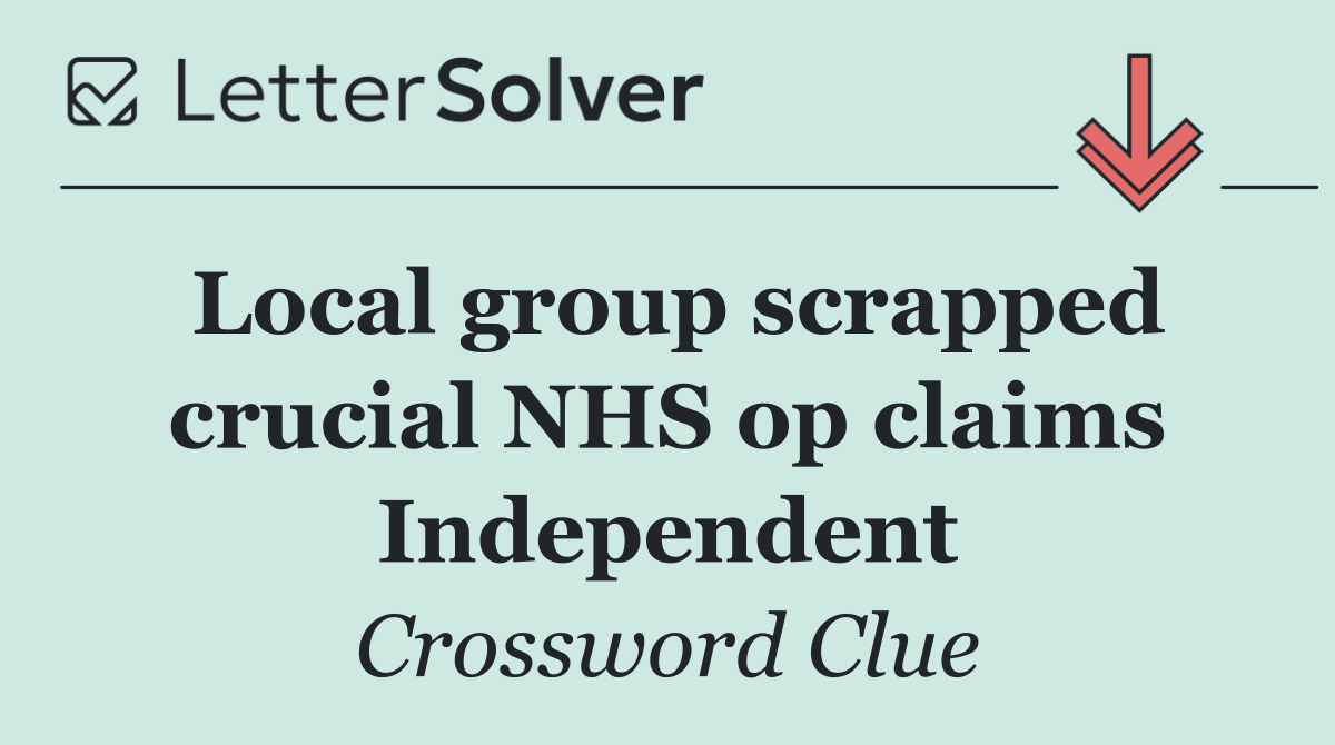 Local group scrapped crucial NHS op claims Independent