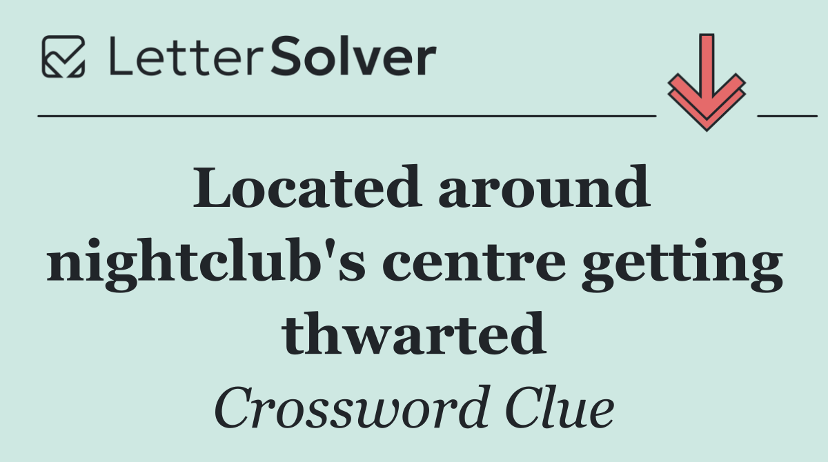 Located around nightclub's centre getting thwarted