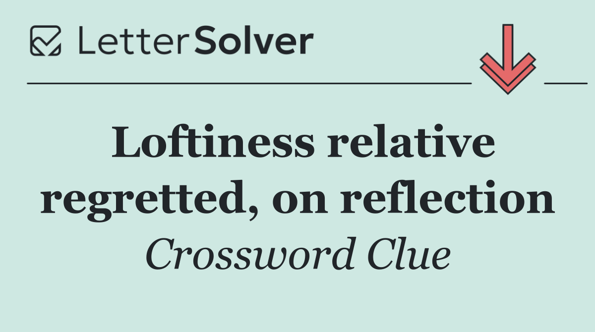 Loftiness relative regretted, on reflection