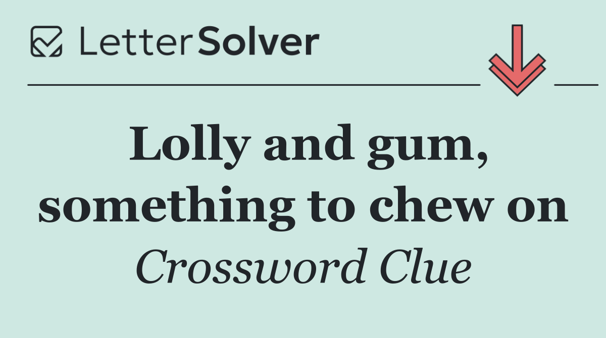 Lolly and gum, something to chew on