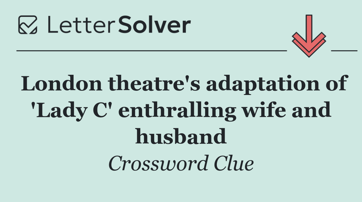 London theatre's adaptation of 'Lady C' enthralling wife and husband