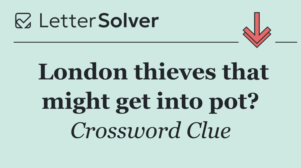 London thieves that might get into pot?
