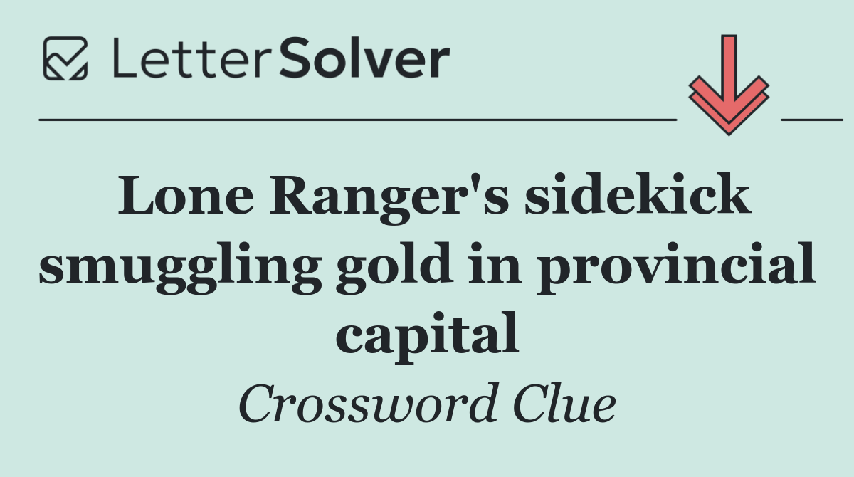 Lone Ranger's sidekick smuggling gold in provincial capital