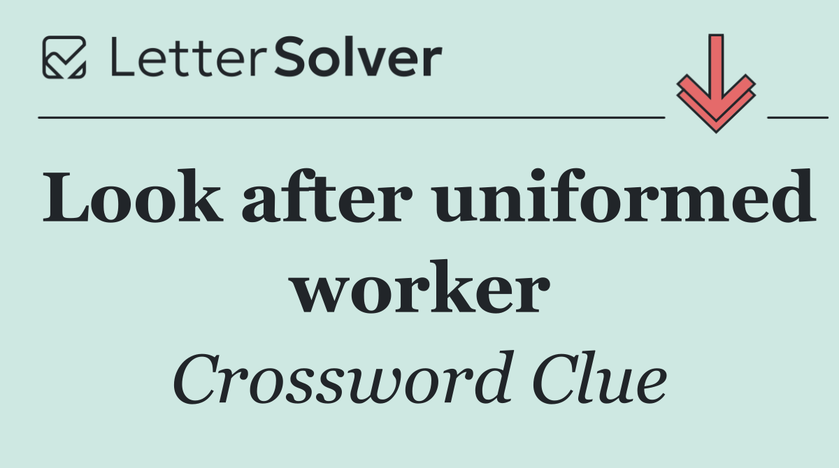 Look after uniformed worker