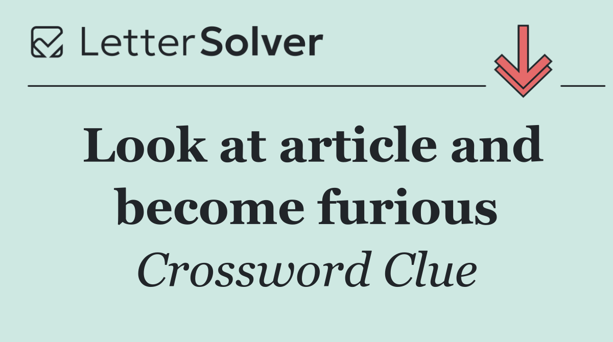 Look at article and become furious