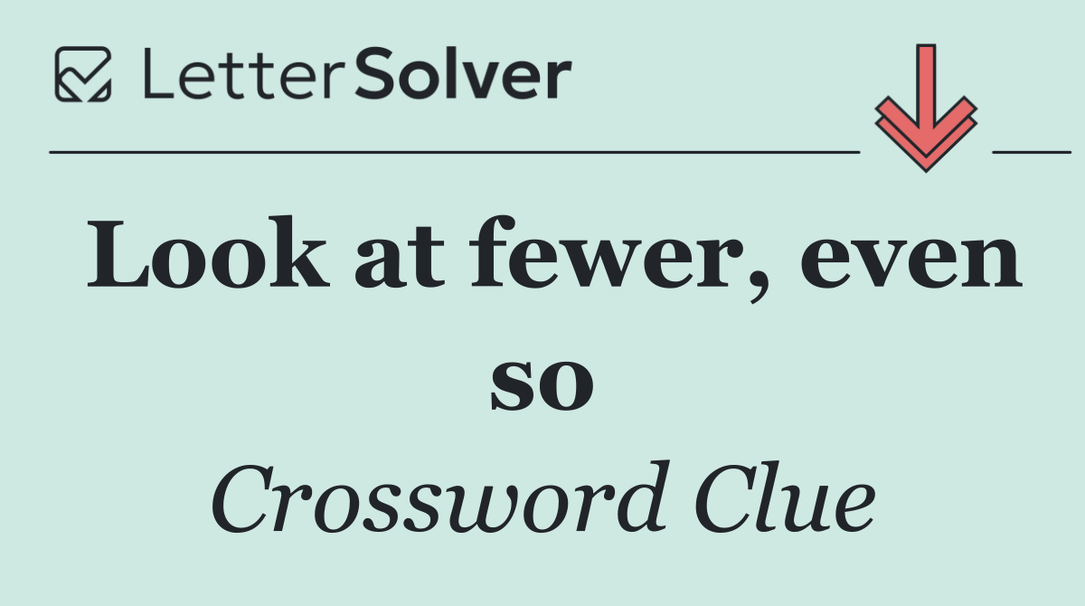 Look at fewer, even so